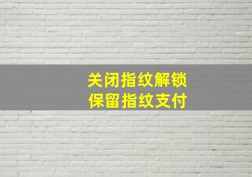 关闭指纹解锁 保留指纹支付